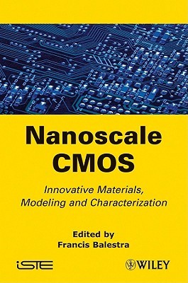 Nanoscale CMOS: Innovative Materials, Modeling and Characterization Francis Balestra Nanoscale CMOS: Innovative Materials, Modeling and Characterization Francis Balestra