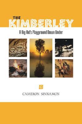 The Kimberley: A Big Kids Playground Down Under Cameron Sinnamon The Kimberley: A Big Kids Playground Down Under Cameron Sinnamon