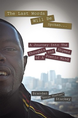 The Last Words Will Be Spoken...: A Journey Into the Thoughts and Rhymes of a Poetic Mind Brandan BStuc ThaPoet Stuckey The Last Words Will Be Spoken...: A Journey Into the Thoughts and Rhymes of a Poetic Mind Brandan BStuc ThaPoet Stuckey