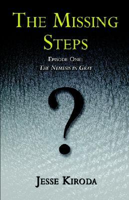 The Missing Steps: Episode I: The Nemesis in Gray Jesse Kiroda The Missing Steps: Episode I: The Nemesis in Gray Jesse Kiroda