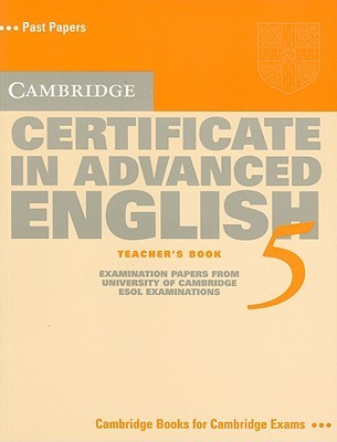 Cambridge Certificate In Advanced English 5 Teachers Book: Examination Papers From The University Of Cambridge Esol Examinations (Cambridge Books For Cambridge Exams) University of Cambridge ESOL Cambridge Certificate In Advanced English 5 Teachers Book: Examination Papers From The University Of Cambridge Esol Examinations (Cambridge Books For Cambridge Exams) University of Cambridge ESOL