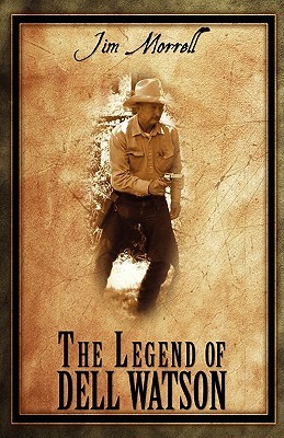 The Legend of Dell Watson Jim Morrell The Legend of Dell Watson Jim Morrell