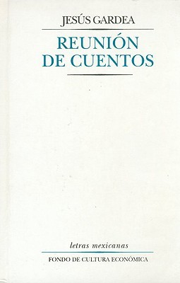 Reunión de cuentos Jesús Gardea Reunión de cuentos Jesús Gardea
