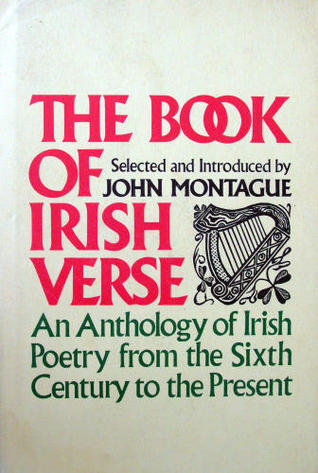 The Book Of Irish Verse: An Anthology of Irish Poetry From the Sixth Century to the Present John Montague The Book Of Irish Verse: An Anthology of Irish Poetry From the Sixth Century to the Present John Montague