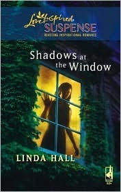 Shadows at the Window (Shadows Series #2) (Steeple Hill Love Inspired Suspense #107) Linda Hall Shadows at the Window (Shadows Series #2) (Steeple Hill Love Inspired Suspense #107) Linda Hall