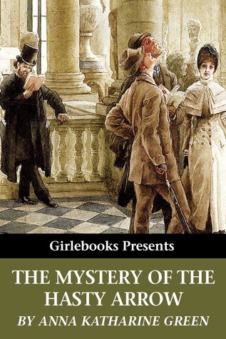 the mystery of the hasty arrow by anna katharine green