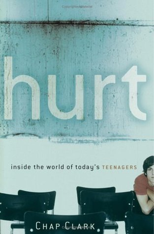 Hurt: Inside the World of Todays Teenagers Chap Clark Hurt: Inside the World of Todays Teenagers Chap Clark