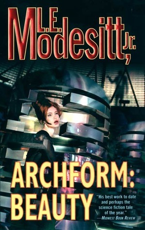 Archform: Beauty (Archform: Beauty, #1) L.E. Modesitt Jr. Archform: Beauty (Archform: Beauty, #1) L.E. Modesitt Jr.
