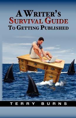 A Writers Survival Guide to Publication Terry Burns A Writers Survival Guide to Publication Terry Burns
