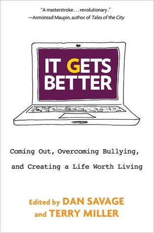 It Gets Better: Coming Out, Overcoming Bullying, and Creating a Life Worth Living Dan Savage It Gets Better: Coming Out, Overcoming Bullying, and Creating a Life Worth Living Dan Savage