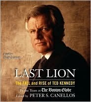 Last Lion: The Fall and Rise of Ted Kennedy Peter S. Canellos Last Lion: The Fall and Rise of Ted Kennedy Peter S. Canellos