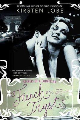 French Trysts: Secrets of a Courtesan Kirsten Lobe French Trysts: Secrets of a Courtesan Kirsten Lobe
