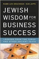 Jewish Wisdom for Business Success: Lessons from the Torah and Other Ancient Texts Levi Brackman Jewish Wisdom for Business Success: Lessons from the Torah and Other Ancient Texts Levi Brackman