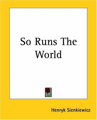 So Runs The World Henryk Sienkiewicz So Runs The World Henryk Sienkiewicz