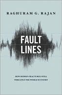 Fault Lines: How Hidden Fractures Still Threaten the World Economy Raghuram G. Rajan Fault Lines: How Hidden Fractures Still Threaten the World Economy Raghuram G. Rajan