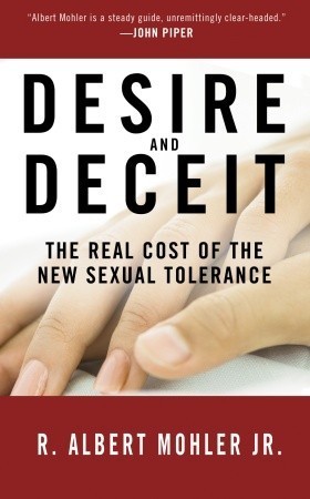 Desire and Deceit: The Real Cost of the New Sexual Tolerance R. Albert Mohler Jr. Desire and Deceit: The Real Cost of the New Sexual Tolerance R. Albert Mohler Jr.