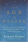 The Age of Wonder: How the Romantic Generation Discovered the Beauty and Terror of Science