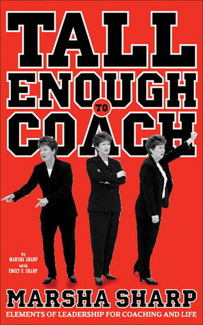 Tall Enough to Coach: Elements of Leadership of Coaching and Life Emily Sharp Tall Enough to Coach: Elements of Leadership of Coaching and Life Emily Sharp