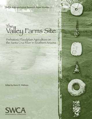 The Valley Farms Sites: Prehistoric Floodplain Agriculture on the Santa Cruz River in Southern Arizona Kevin D. Wellman The Valley Farms Sites: Prehistoric Floodplain Agriculture on the Santa Cruz River in Southern Arizona Kevin D. Wellman