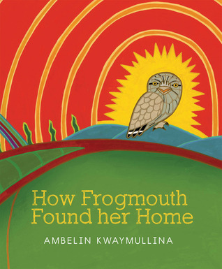 How Frogmouth Found Her Home Ambelin Kwaymullina How Frogmouth Found Her Home Ambelin Kwaymullina