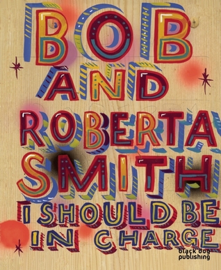 I Should be in Charge: Bob and Roberta Smith Bob Smith I Should be in Charge: Bob and Roberta Smith Bob Smith