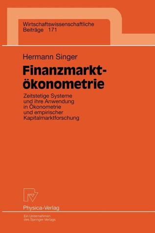 Finanzmarktokonometrie: Zeitstetige Systeme Und Ihre Anwendung in Okonometrie Und Empirischer Kapitalmarktforschung Hermann Singer Finanzmarktokonometrie: Zeitstetige Systeme Und Ihre Anwendung in Okonometrie Und Empirischer Kapitalmarktforschung Hermann Singer