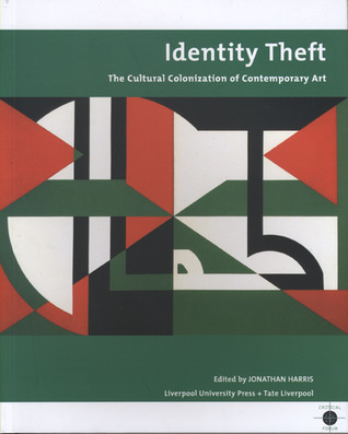 Identity Theft: Cultural Colonisation and Contemporary Art Jonathan Harris Identity Theft: Cultural Colonisation and Contemporary Art Jonathan Harris