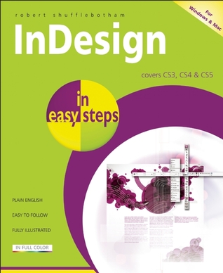 InDesign in Easy Steps: Covers Versions CS3, CS4, and CS5 Robert Shufflebotham InDesign in Easy Steps: Covers Versions CS3, CS4, and CS5 Robert Shufflebotham