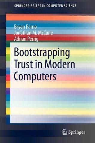 Bootstrapping Trust In Modern Computers Bryan Parno Bootstrapping Trust In Modern Computers Bryan Parno