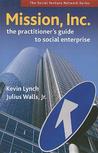 Mission, Inc.: The Practitioners Guide to Social Enterprise Mission, Inc.: The Practitioners Guide to Social Enterprise
