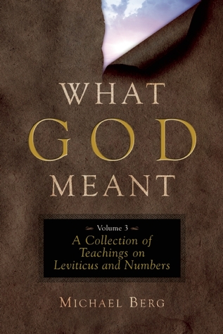 What God Meant Vol. 3: A Collection of Teachings on Leviticus and Numbers Michael Berg What God Meant Vol. 3: A Collection of Teachings on Leviticus and Numbers Michael Berg