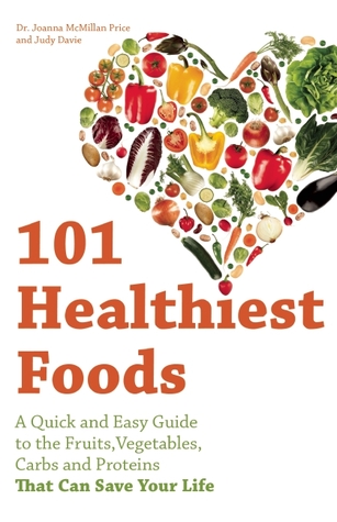 101 Healthiest Foods: A Quick and Easy Guide to the Fruits, Vegetables, Carbs and Proteins that Can Save Your Life Joanna McMillan Price 101 Healthiest Foods: A Quick and Easy Guide to the Fruits, Vegetables, Carbs and Proteins that Can Save Your Life Joanna McMillan Price