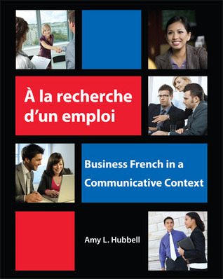 A la recherche dun emploi: Business French in a Communicative Context Amy Hubbell A la recherche dun emploi: Business French in a Communicative Context Amy Hubbell