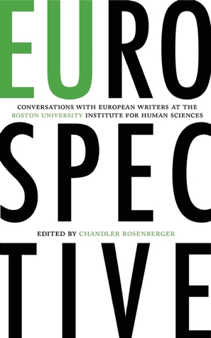 EUrospective: Conversations with European Writers at the Boston University Institute for Human Sciences Chandler Rosenberger EUrospective: Conversations with European Writers at the Boston University Institute for Human Sciences Chandler Rosenberger