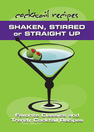 Shaken, Stirred or Straight Up: Favorite Classics and Trendy Cocktail Recipes Spitfire Ventures Inc. Shaken, Stirred or Straight Up: Favorite Classics and Trendy Cocktail Recipes Spitfire Ventures Inc.