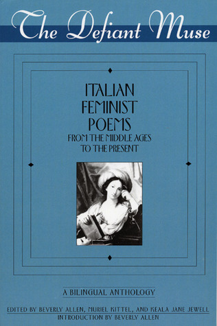 The Defiant Muse: Italian Feminist Poems from the Midd: A Bilingual Anthology Beverly Allen The Defiant Muse: Italian Feminist Poems from the Midd: A Bilingual Anthology Beverly Allen