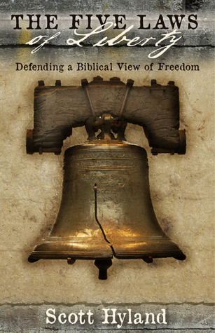 The Five Laws of Liberty: Defending a Biblical View of Freedom Scott Hyland The Five Laws of Liberty: Defending a Biblical View of Freedom Scott Hyland