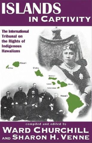 Islands in Captivity: The International Tribunal on the Rights of Indigenous Hawaiians Ward Churchill Islands in Captivity: The International Tribunal on the Rights of Indigenous Hawaiians Ward Churchill
