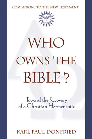 Who Owns the Bible?: Toward the Recovery of a Christian Hermeneutic Karl P. Donfried Who Owns the Bible?: Toward the Recovery of a Christian Hermeneutic Karl P. Donfried