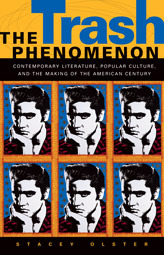 The Trash Phenomenon: Contemporary Literature, Popular Culture, and the Making of the American Century Stacey Olster The Trash Phenomenon: Contemporary Literature, Popular Culture, and the Making of the American Century Stacey Olster