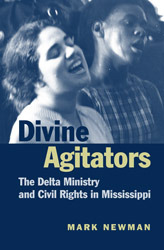 Divine Agitators: The Delta Ministry and Civil Rights in Mississippi Mark Newman Divine Agitators: The Delta Ministry and Civil Rights in Mississippi Mark Newman