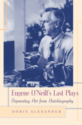 Eugene ONeills Last Plays: Separating Art from Autobiography Doris Alexander Eugene ONeills Last Plays: Separating Art from Autobiography Doris Alexander