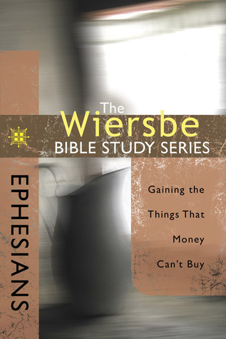 Ephesians: Gaining the Things That Money Cant Buy (The Wiersbe Bible Study Series) Warren W. Wiersbe Ephesians: Gaining the Things That Money Cant Buy (The Wiersbe Bible Study Series) Warren W. Wiersbe