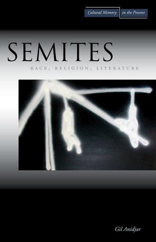 Semites: Race, Religion, Literature Gil Anidjar Semites: Race, Religion, Literature Gil Anidjar