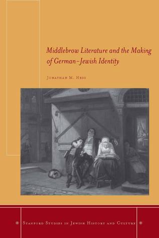 Middlebrow Literature and the Making of German-Jewish Identity Jonathan Hess Middlebrow Literature and the Making of German-Jewish Identity Jonathan Hess