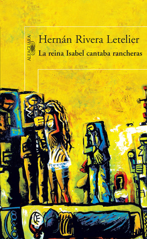 La Reina Isabel Cantaba Rancheras Hernán Rivera Letelier La Reina Isabel Cantaba Rancheras Hernán Rivera Letelier