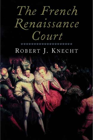 The French Renaissance Court Robert J. Knecht The French Renaissance Court Robert J. Knecht