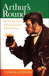 Arthur's Round: The Life and Times of Brewing Legend Arthur Guinness Arthur's Round: The Life and Times of Brewing Legend Arthur Guinness