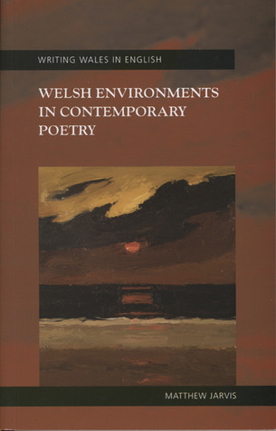 Welsh Environments in Contemporary Poetry matthew jarvis Welsh Environments in Contemporary Poetry matthew jarvis