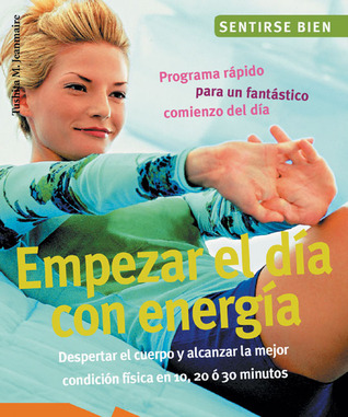 Empezar el día con energía: Despertar el cuerpo y alcanzar la mejor condición física en 10, 20, y 30 minutos Tushita M. Jeanmaire Empezar el día con energía: Despertar el cuerpo y alcanzar la mejor condición física en 10, 20, y 30 minutos Tushita M. Jeanmaire